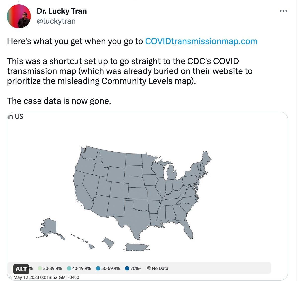 A screenshot of a tweet by Dr. Lucky Tran, posted on May 11, 2023. The text says: "Here's what you get when you go to http://COVIDtransmissionmap.com This was a shortcut set up to go straight to the CDC's COVID transmission map (which was already buried on their website to prioritize the misleading Community Levels map). The case data is now gone."  The tweet displays an image: Grey US map with no data, formerly COVID transmission map
